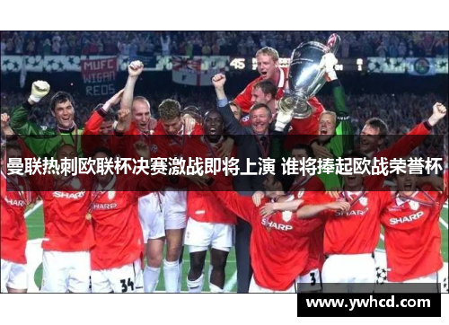 曼联热刺欧联杯决赛激战即将上演 谁将捧起欧战荣誉杯