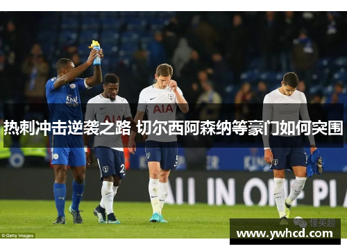 热刺冲击逆袭之路 切尔西阿森纳等豪门如何突围